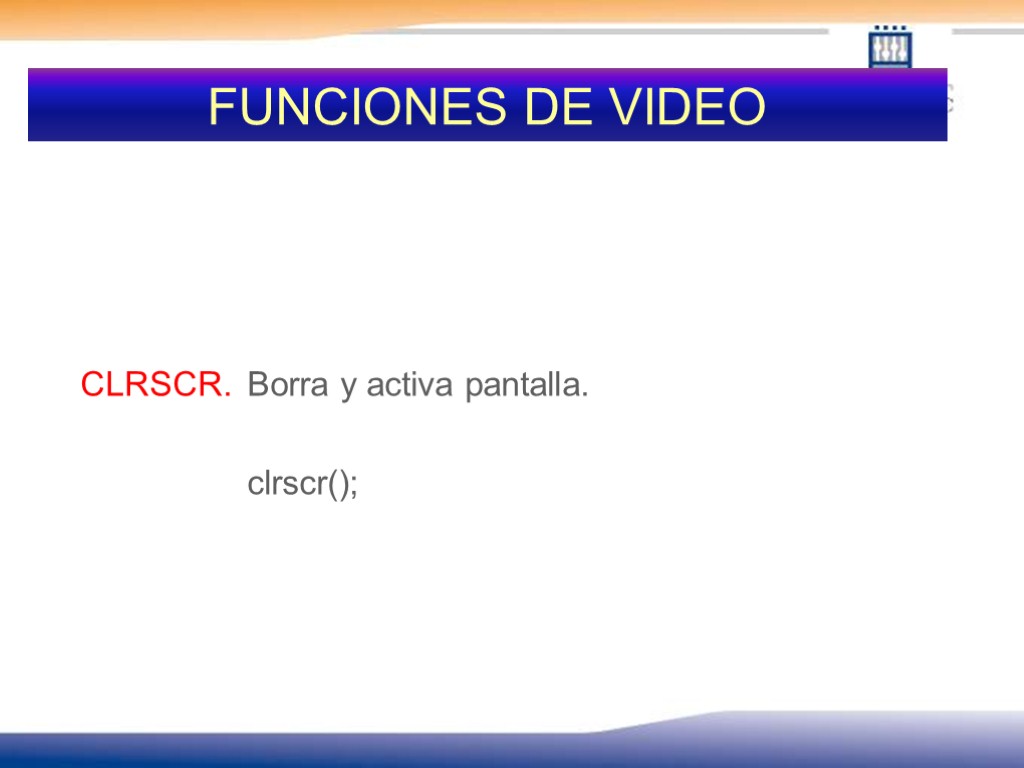 FUNCIONES DE VIDEO CLRSCR. Borra y activa pantalla. clrscr();